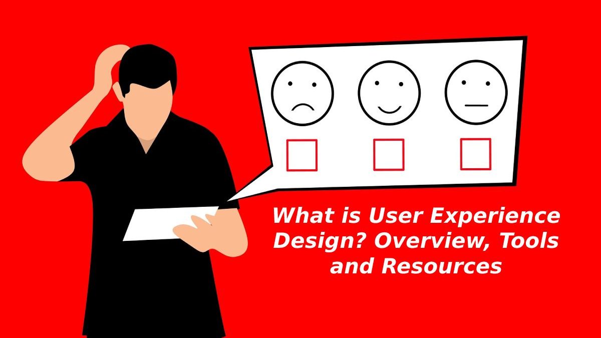 What is User Experience Design? Overview, Tools and Resources