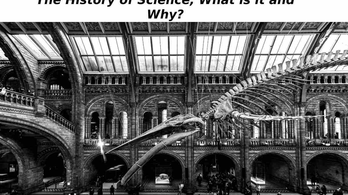 The History of Science, What is it and Why?