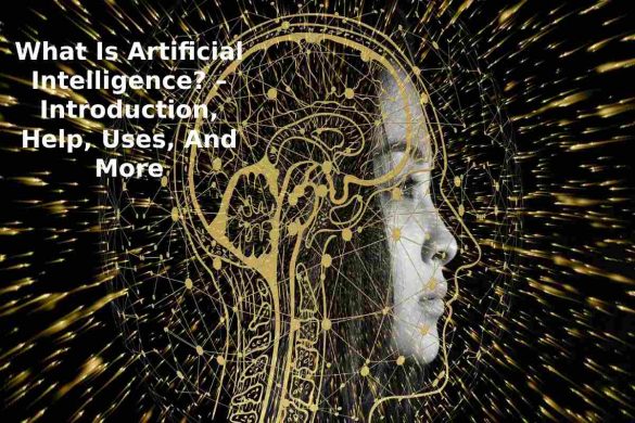 What Is Artificial Intelligence_ – Introduction, Help, Uses, And More