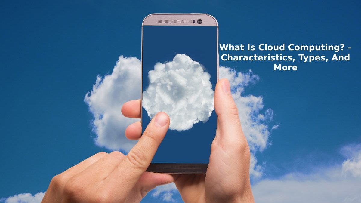 What is Cloud Computing? – Characteristics, Types, and More