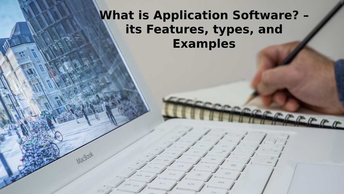 What is Application Software? – its Features, types, and Examples