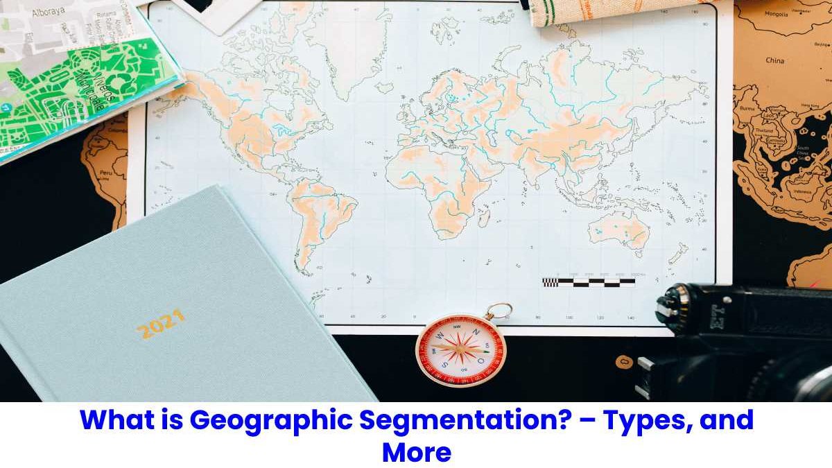 What is Geographic Segmentation? – Types, and More