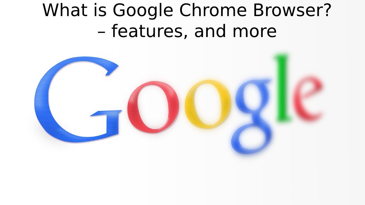 What is Google Chrome Browser? – features, and more