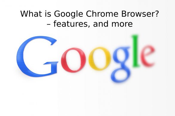 What is Google Chrome Browser_ – features, and more