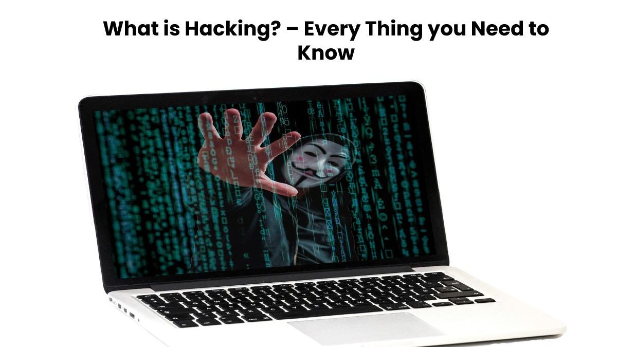 What is Hacking? – Every Thing you Need to Know