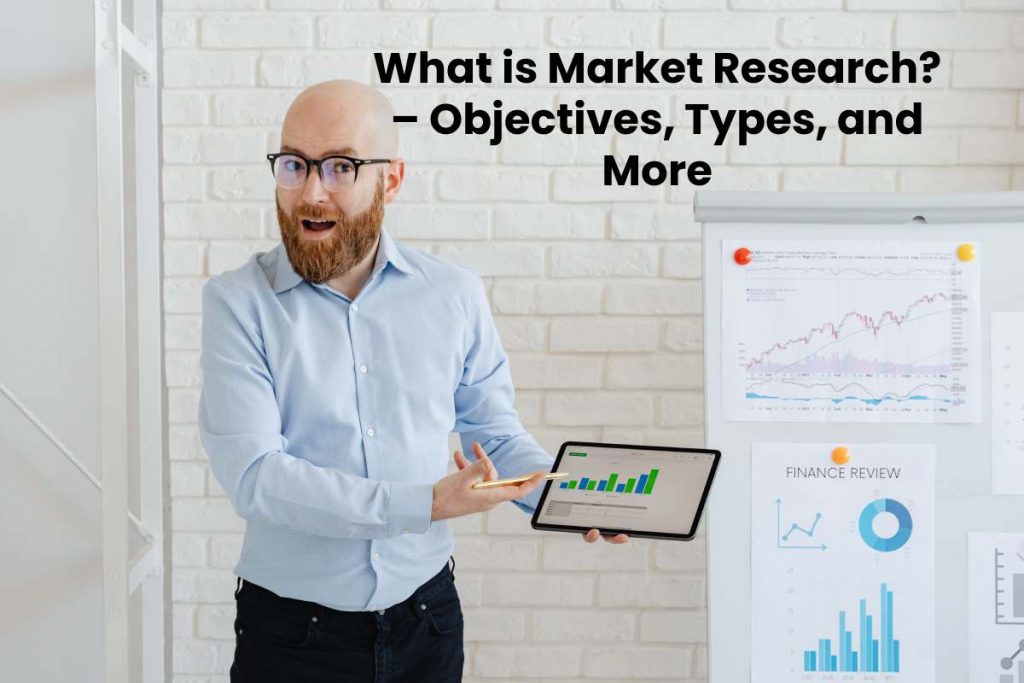 What is Market Research_ – Objectives, Types, and More