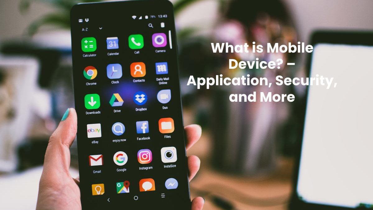 What is Mobile Device? – Application, Security, and More