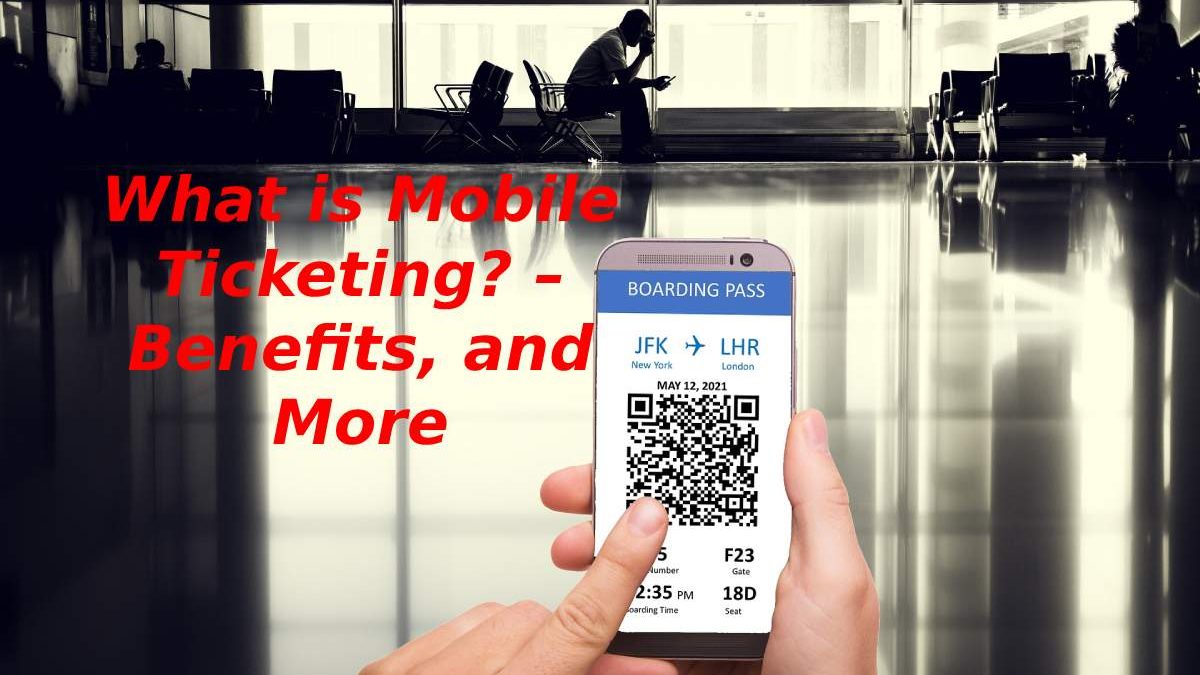 What is Mobile Ticketing? – Benefits, and More