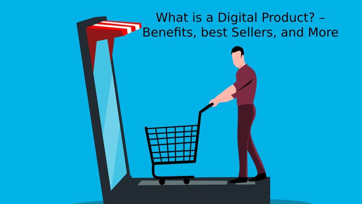 What is a Digital Product? – Benefits, best Sellers, and More