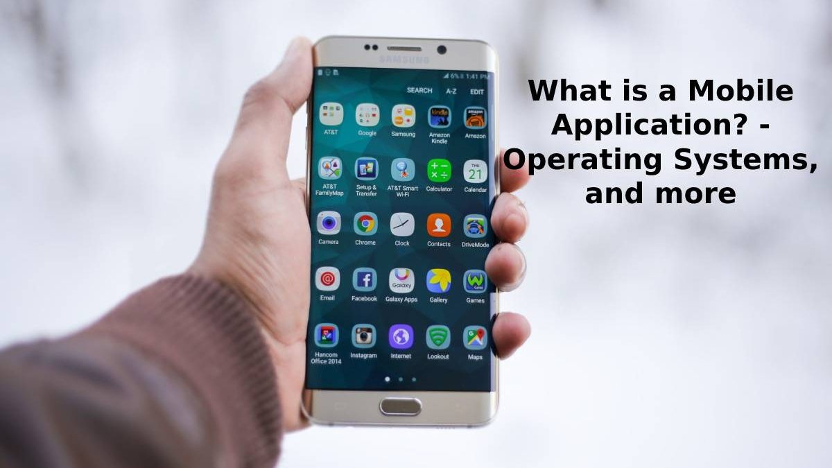 What is a Mobile Application? – Operating Systems, and more