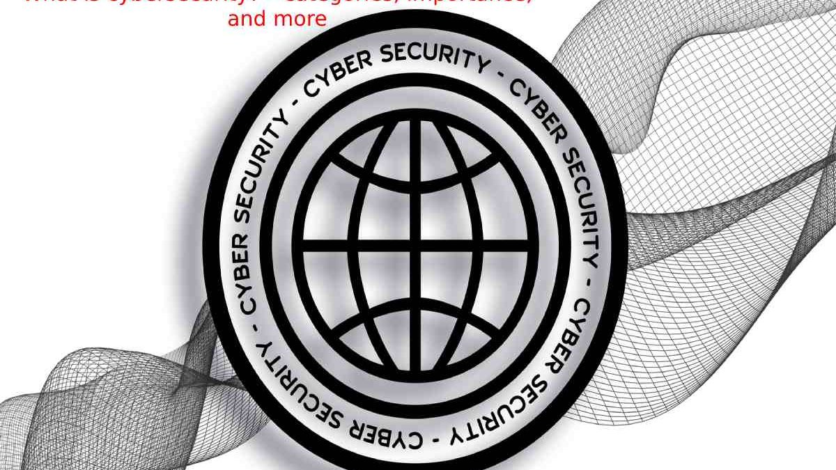 What is cybersecurity? – categories, importance, and more