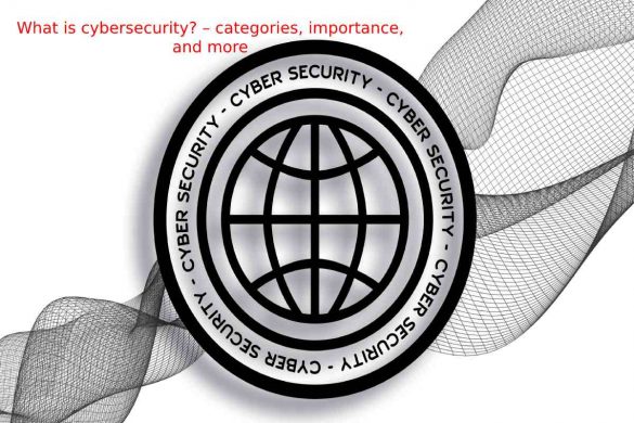 What is cybersecurity_ – categories, importance, and more