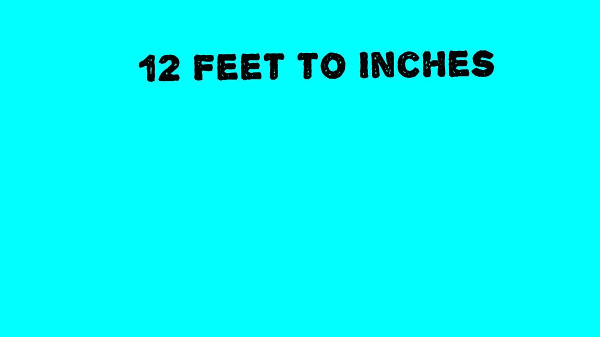 12 Feet to Inches