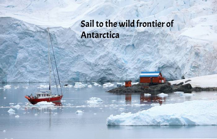 Sail to the wild frontier of Antarctica