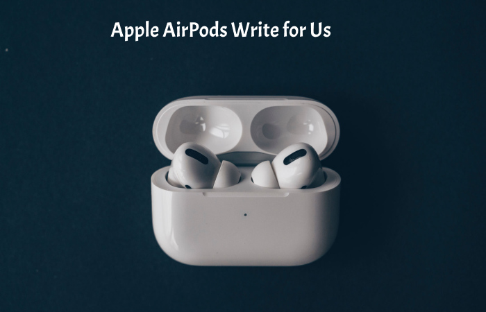 Apple AirPods Write for Us