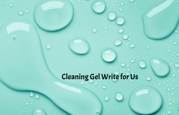 Cleaning Gel Write for Us