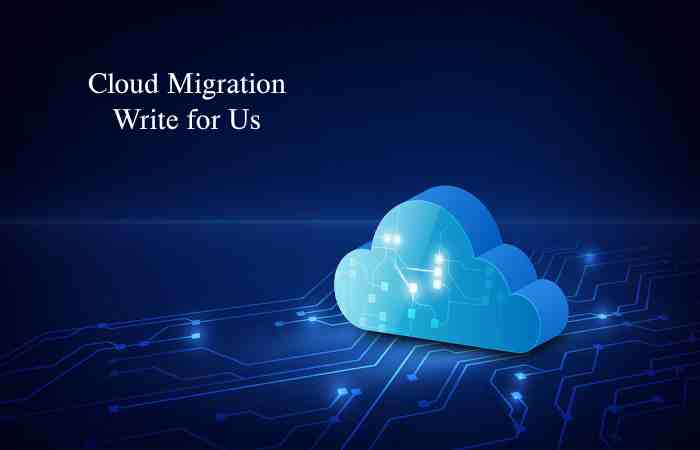 Cloud Migration Write for Us