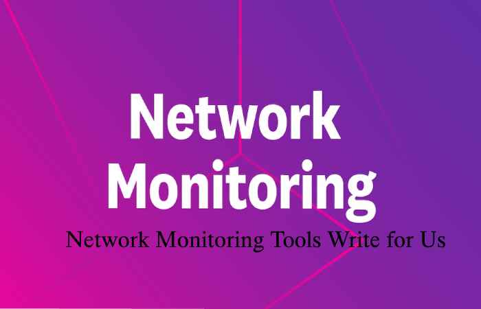 Network Monitoring Tools Write for Us