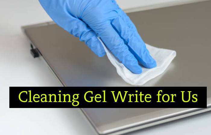 Cleaning Gel Write for Us