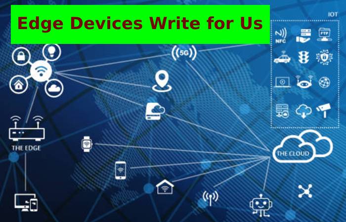 Edge Devices Write for Us