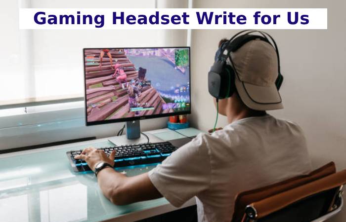 Gaming Headset Write for Us