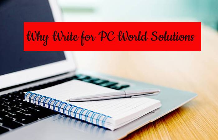 Why Write for PC World Solutions – Battery Write for Us