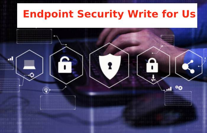Endpoint Security Write for Us