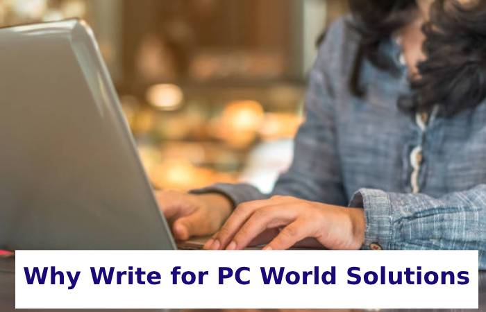Why Write for PC World Solutions – Entrepreneur Write for Us