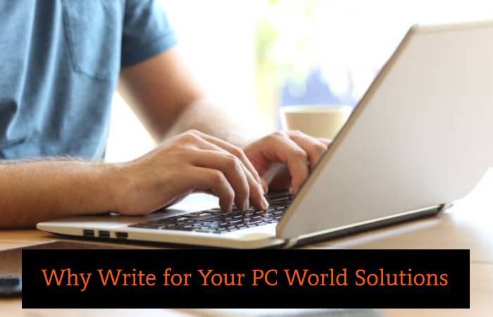 Why Write for Your PC World Solutions – Computer Science Write for Us