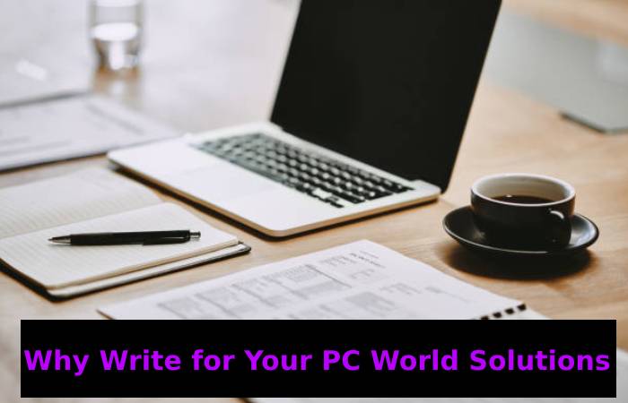 Why Write for Your PC World Solutions – Digital Media Write for Us