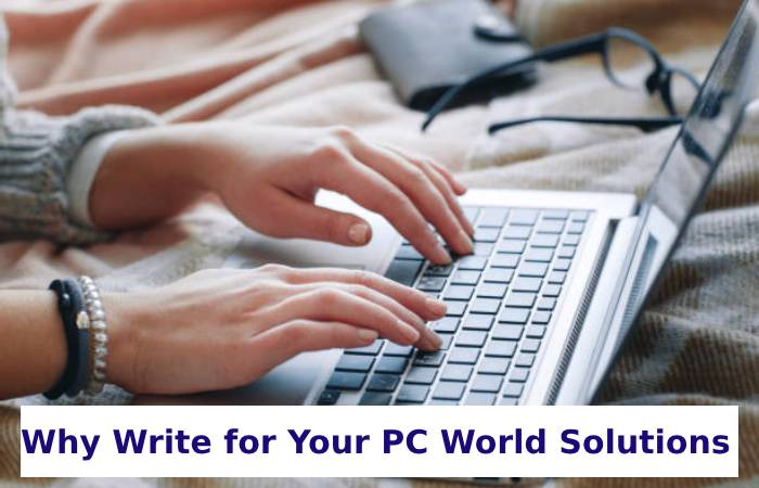 Why Write for Your PC World Solutions – Generator Write for Us